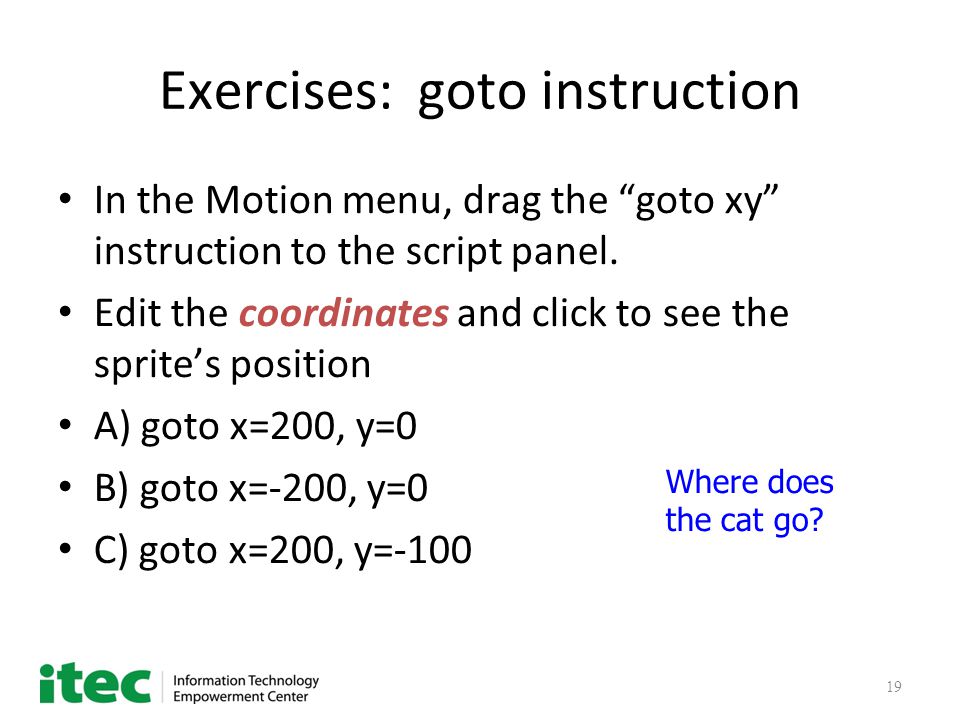 19 Exercises: goto instruction In the Motion menu, drag the goto xy instruction to the script panel.