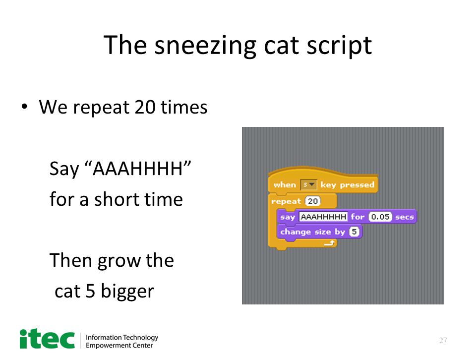 27 The sneezing cat script We repeat 20 times Say AAAHHHH for a short time Then grow the cat 5 bigger