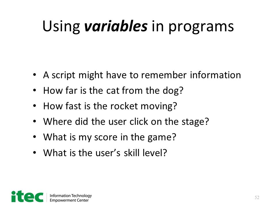 52 Using variables in programs A script might have to remember information How far is the cat from the dog.