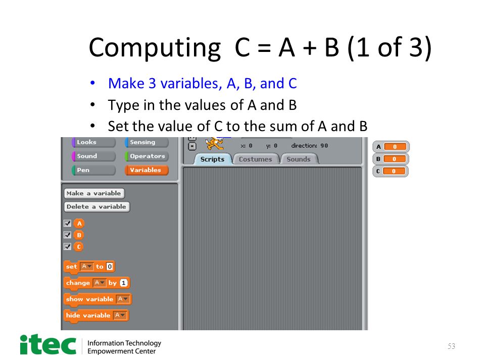 53 Computing C = A + B (1 of 3) Make 3 variables, A, B, and C Type in the values of A and B Set the value of C to the sum of A and B