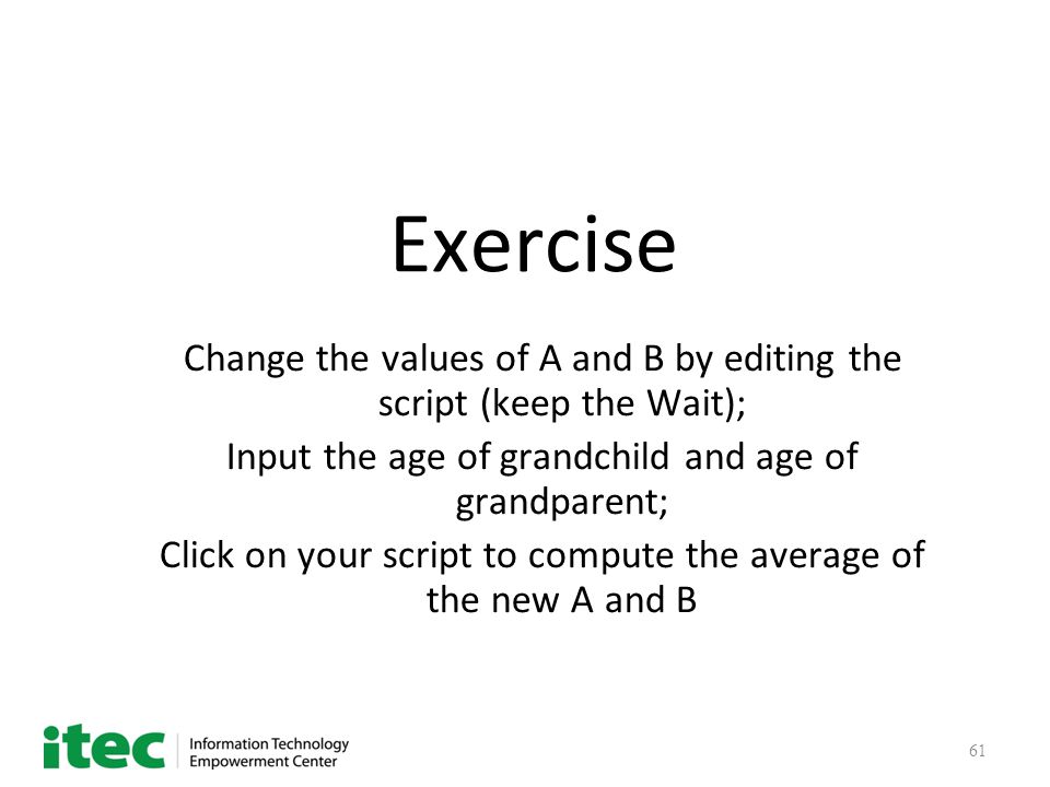 61 Exercise Change the values of A and B by editing the script (keep the Wait); Input the age of grandchild and age of grandparent; Click on your script to compute the average of the new A and B