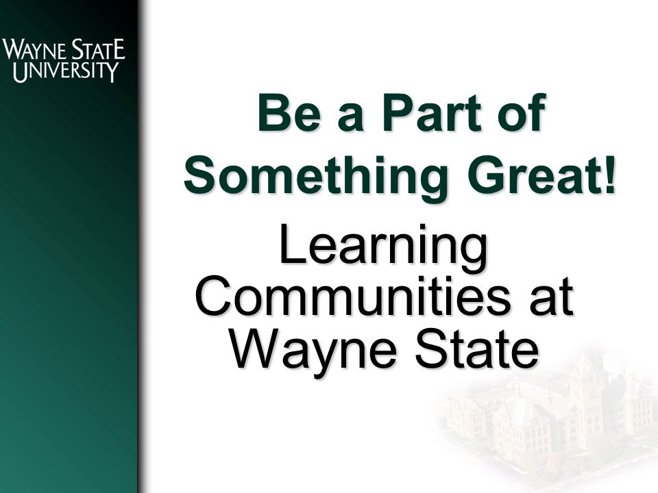 Be a Part of Something Great! Learning Communities at Wayne State