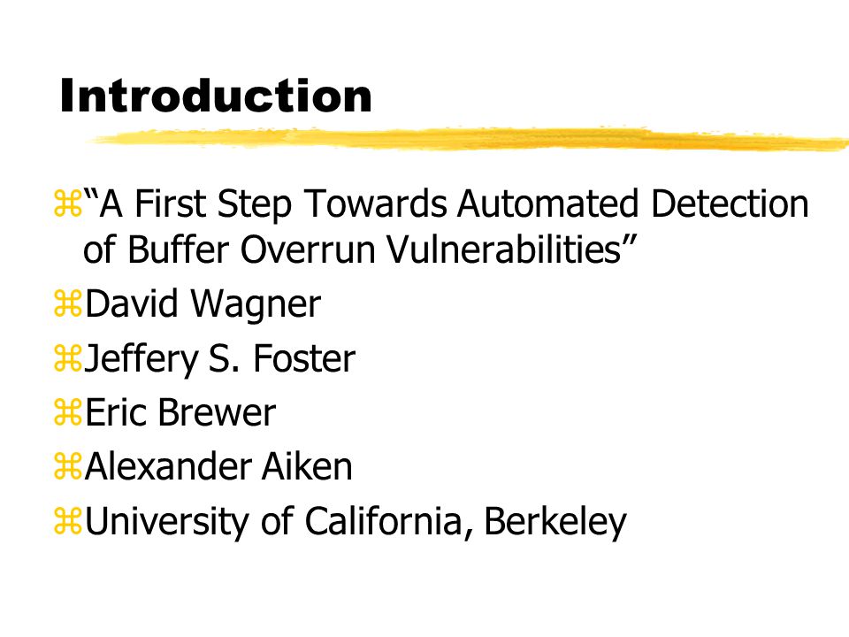 Introduction z A First Step Towards Automated Detection of Buffer Overrun Vulnerabilities zDavid Wagner zJeffery S.