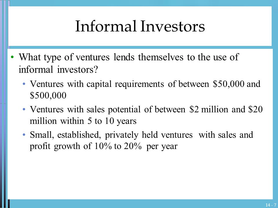 Informal Investors What type of ventures lends themselves to the use of informal investors.