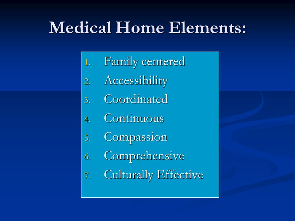 Medical Home Elements: 1. Family centered 2. Accessibility 3.