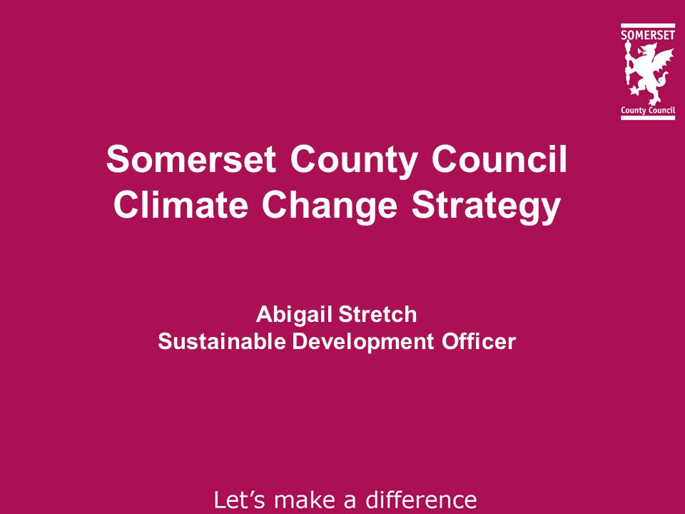 Somerset County Council Climate Change Strategy Abigail Stretch Sustainable Development Officer