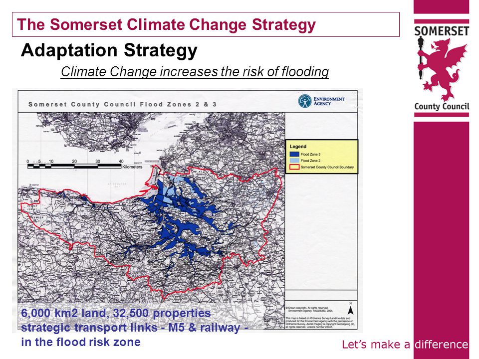 The Somerset Climate Change Strategy 6,000 km2 land, 32,500 properties strategic transport links - M5 & railway - in the flood risk zone Adaptation Strategy Climate Change increases the risk of flooding