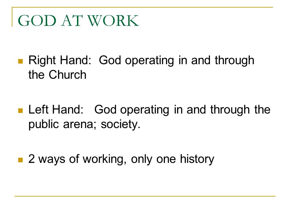 GOD AT WORK Right Hand: God operating in and through the Church Left Hand: God operating in and through the public arena; society.