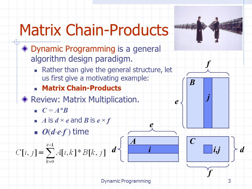 Dynamic Programming3 Matrix Chain-Products Dynamic Programming is a general algorithm design paradigm.