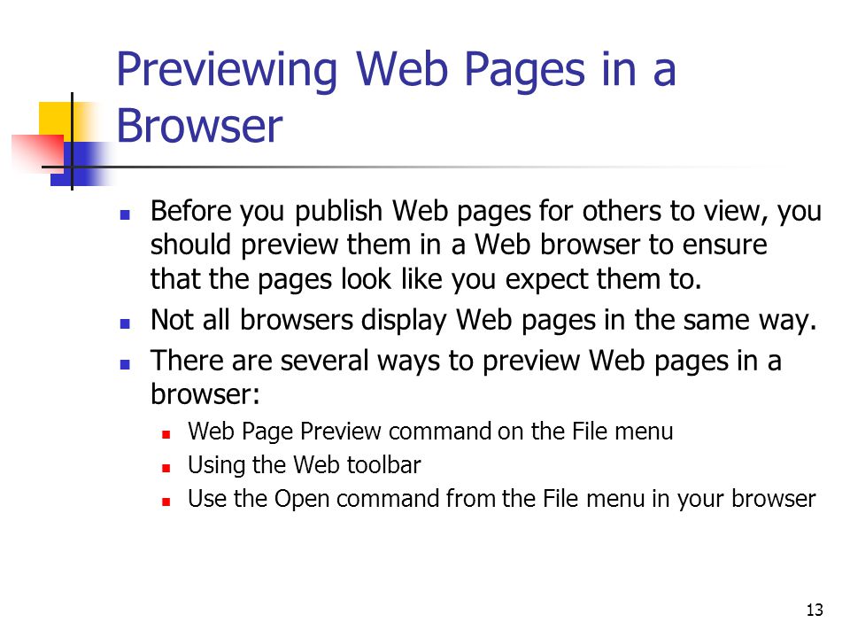 13 Previewing Web Pages in a Browser Before you publish Web pages for others to view, you should preview them in a Web browser to ensure that the pages look like you expect them to.