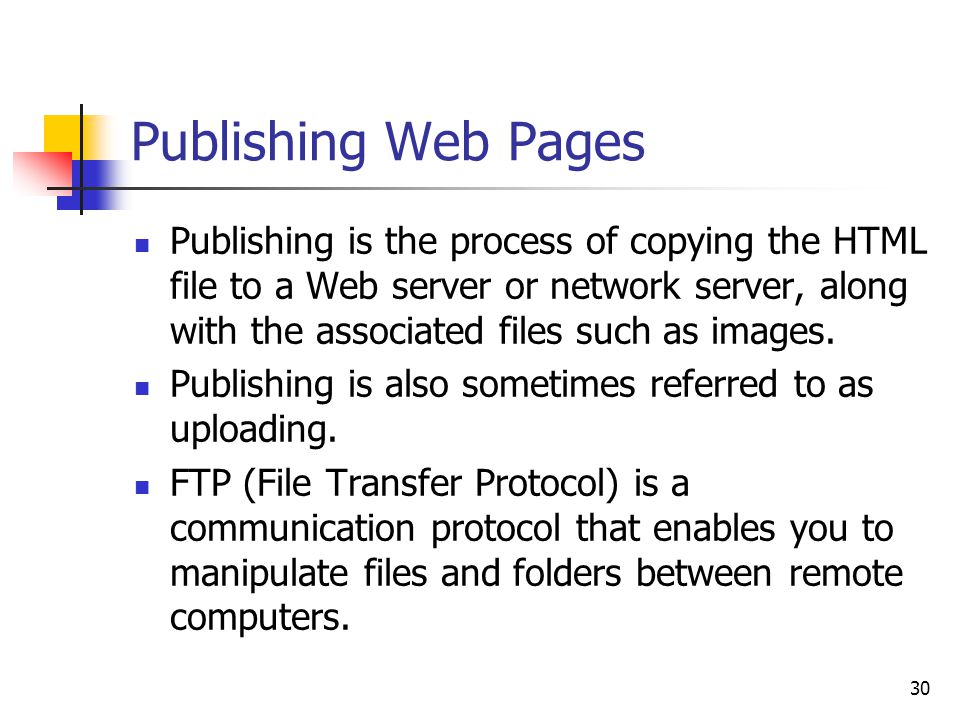 30 Publishing Web Pages Publishing is the process of copying the HTML file to a Web server or network server, along with the associated files such as images.