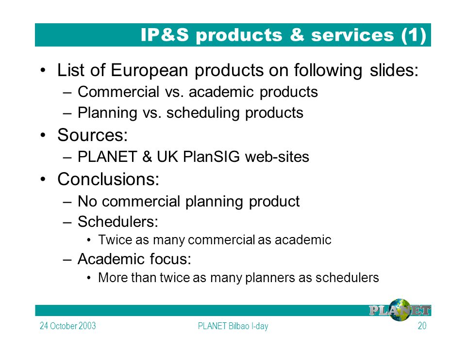 24 October 2003PLANET Bilbao I-day20 IP&S products & services (1) List of European products on following slides: –Commercial vs.