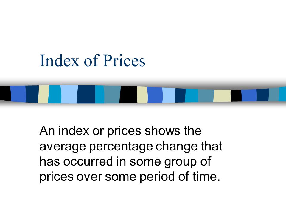 Index of Prices An index or prices shows the average percentage change that has occurred in some group of prices over some period of time.