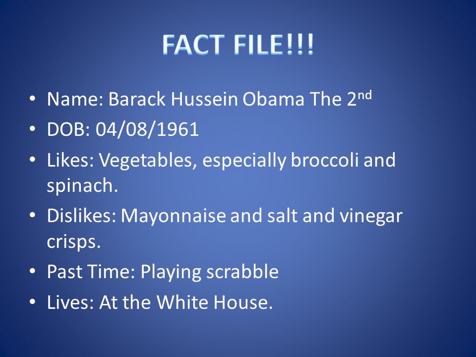 Name: Barack Hussein Obama The 2 nd DOB: 04/08/1961 Likes: Vegetables, especially broccoli and spinach.