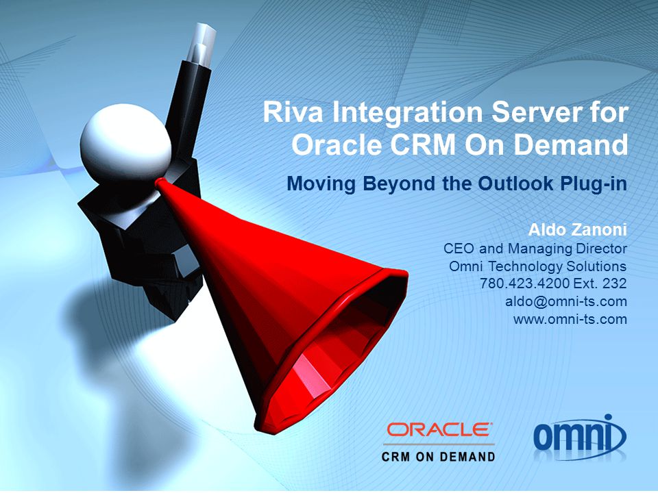 Riva Integration Server for Oracle CRM On Demand Moving Beyond the Outlook Plug-in Aldo Zanoni CEO and Managing Director Omni Technology Solutions Ext.