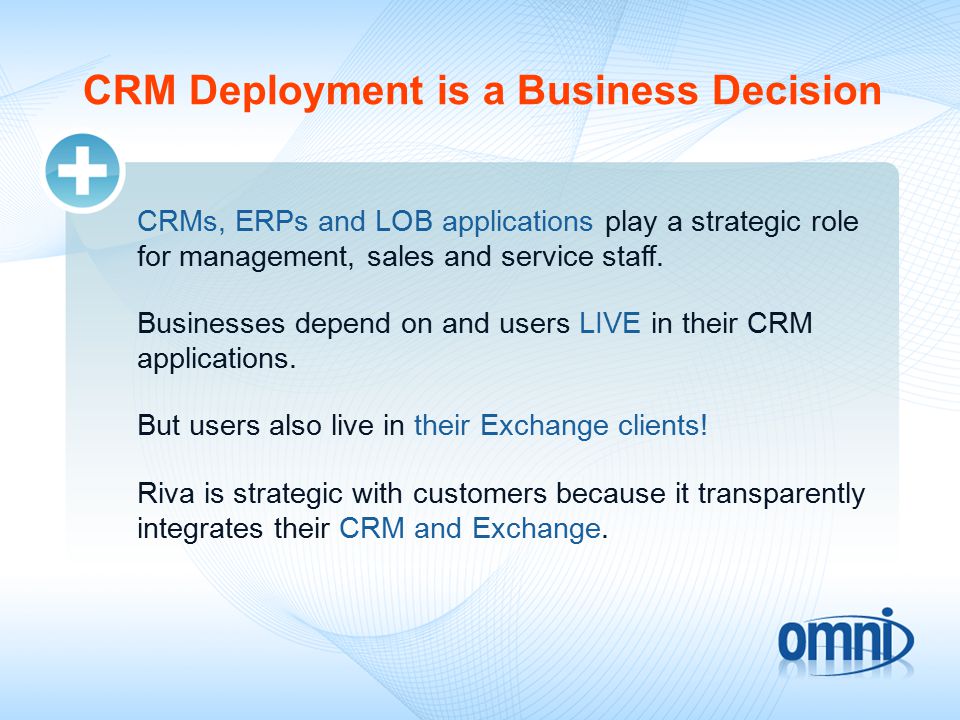 CRM Deployment is a Business Decision CRMs, ERPs and LOB applications play a strategic role for management, sales and service staff.