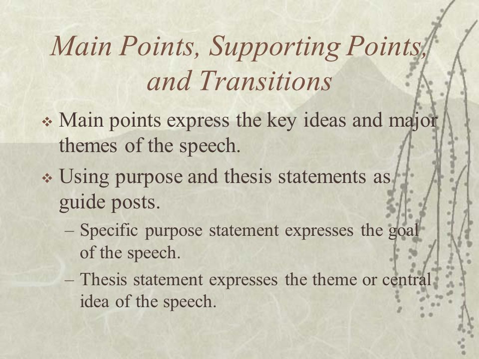 Main Points, Supporting Points, and Transitions  Main points express the key ideas and major themes of the speech.