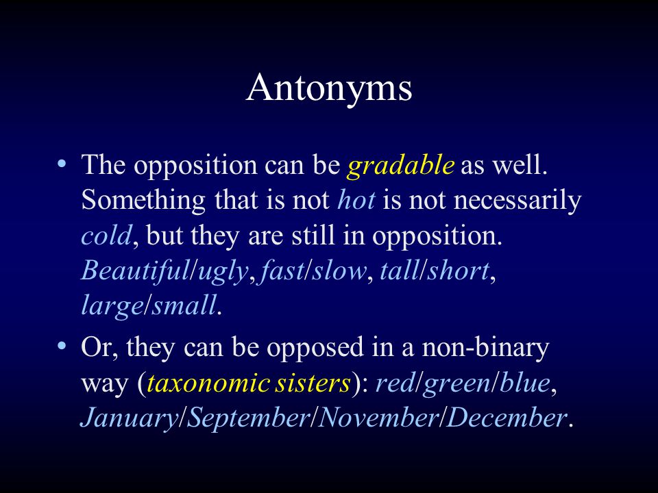 Antonyms The opposition can be gradable as well.