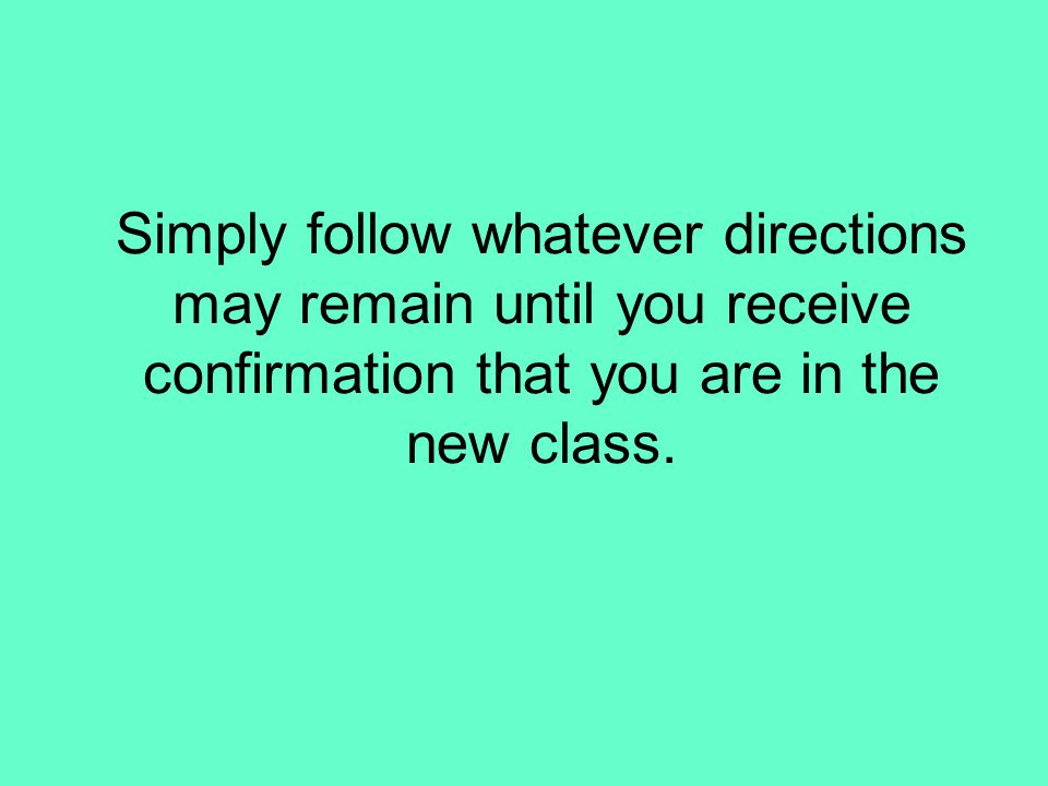 Simply follow whatever directions may remain until you receive confirmation that you are in the new class.