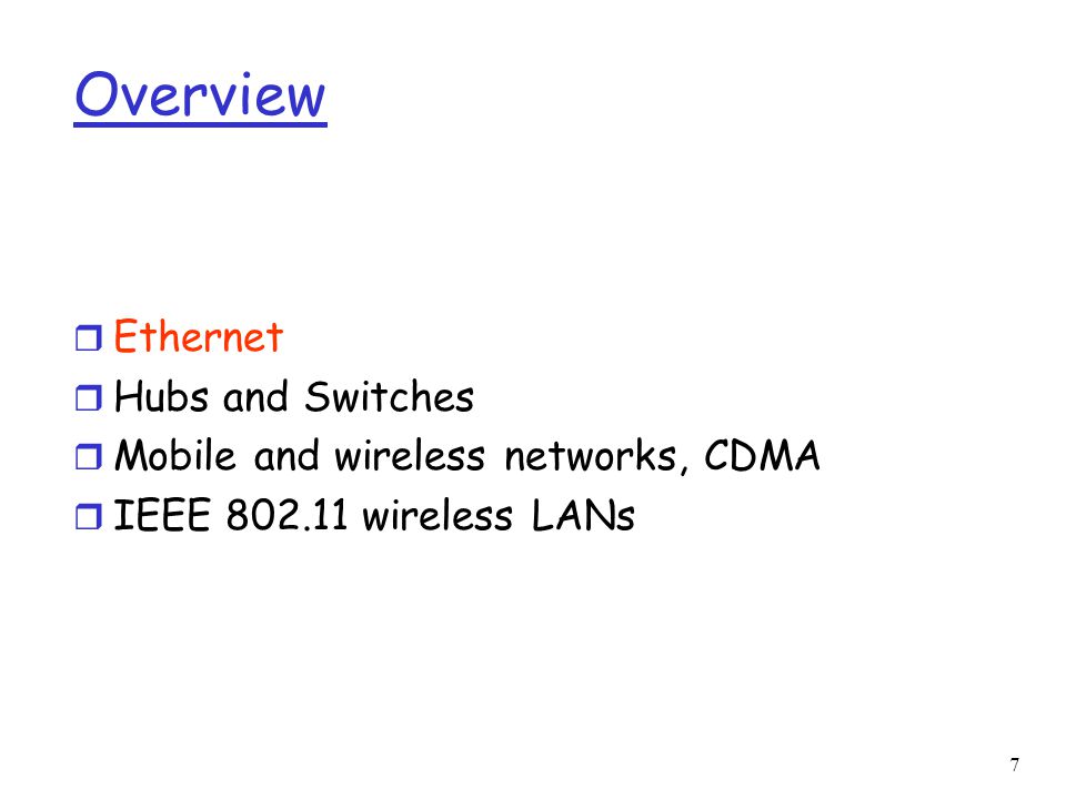 7 Overview r Ethernet r Hubs and Switches r Mobile and wireless networks, CDMA r IEEE wireless LANs