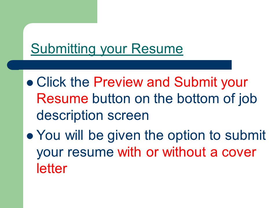 Submitting your Resume Click the Preview and Submit your Resume button on the bottom of job description screen You will be given the option to submit your resume with or without a cover letter