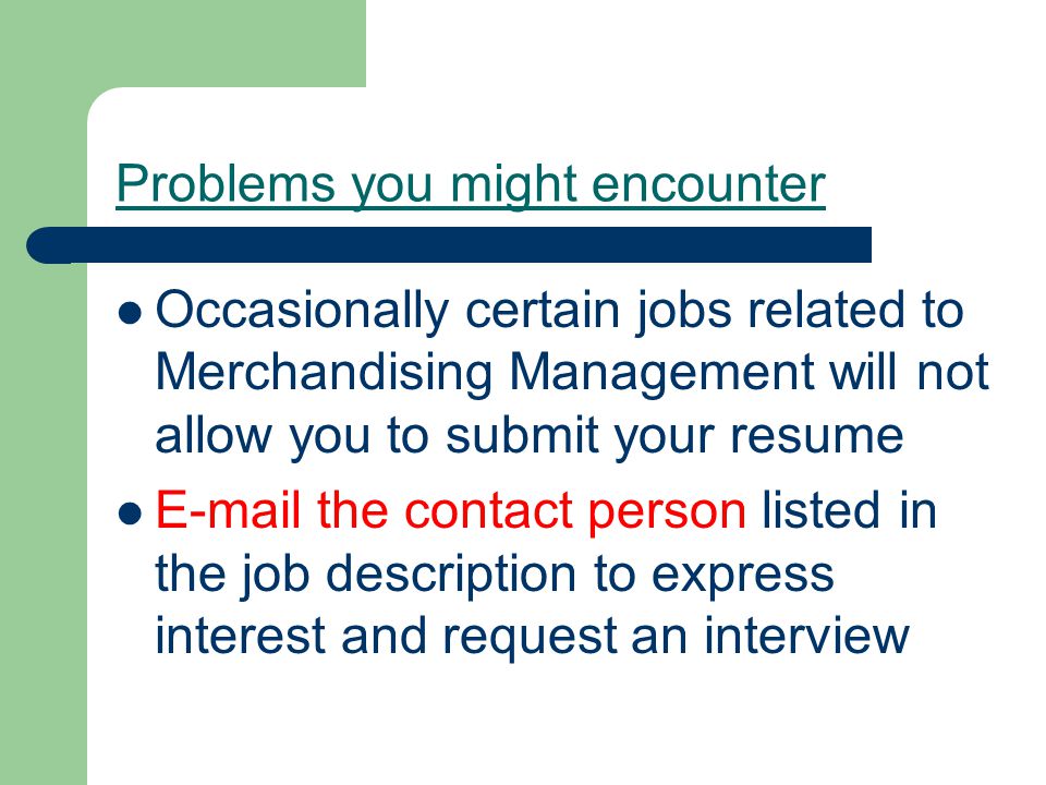 Problems you might encounter Occasionally certain jobs related to Merchandising Management will not allow you to submit your resume  the contact person listed in the job description to express interest and request an interview
