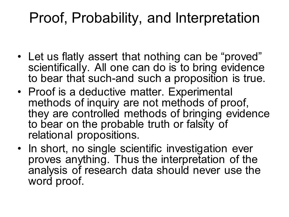 Proof, Probability, and Interpretation Let us flatly assert that nothing can be proved scientifically.