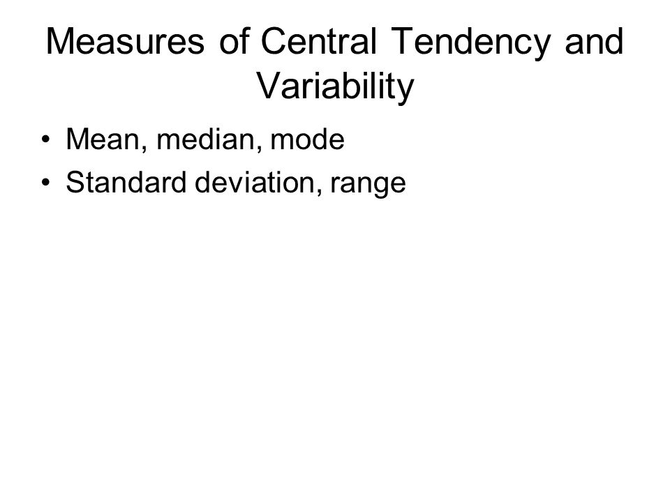 Measures of Central Tendency and Variability Mean, median, mode Standard deviation, range