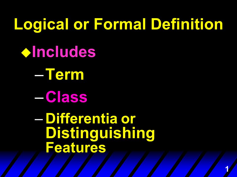 1 Logical or Formal Definition u Includes –Term –Class –Differentia or Distinguishing Features