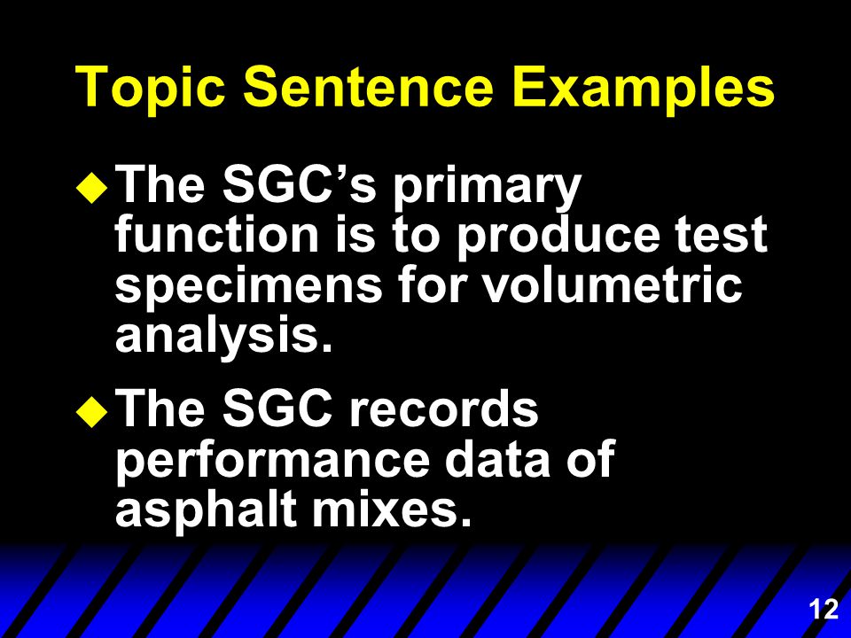 12 Topic Sentence Examples u The SGC’s primary function is to produce test specimens for volumetric analysis.
