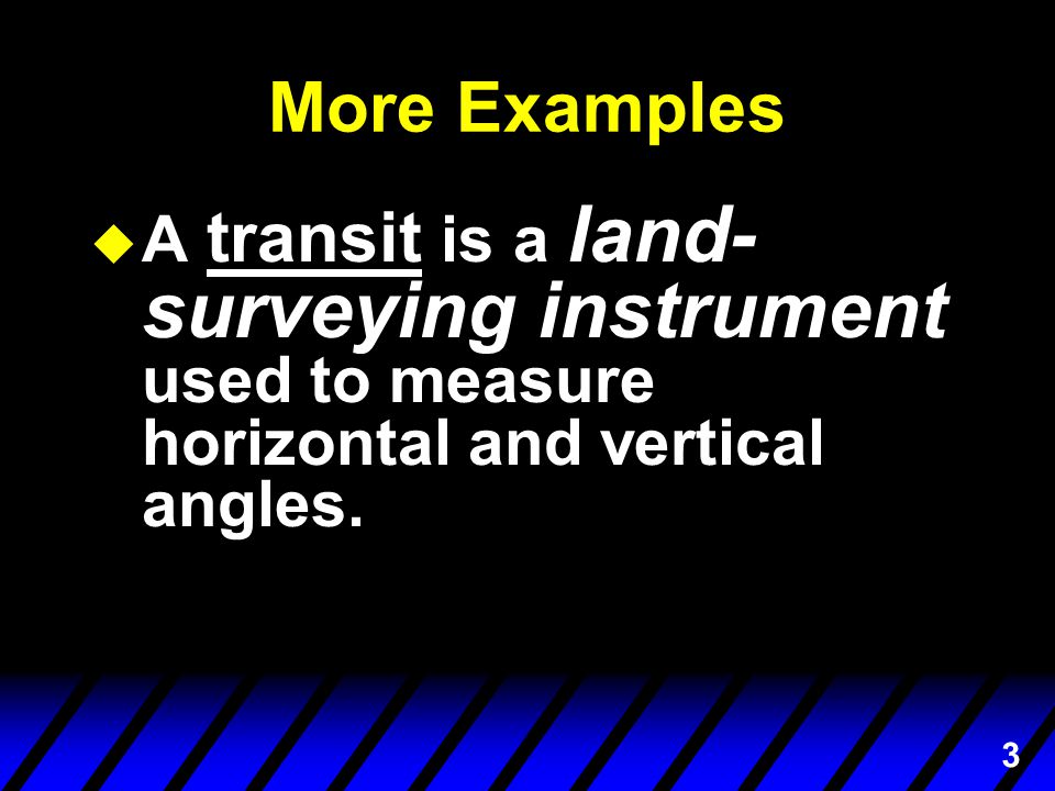 3 More Examples u A transit is a land- surveying instrument used to measure horizontal and vertical angles.