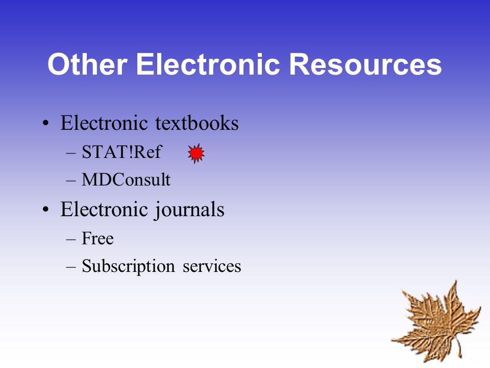 Other Electronic Resources Electronic textbooks –STAT!Ref –MDConsult Electronic journals –Free –Subscription services