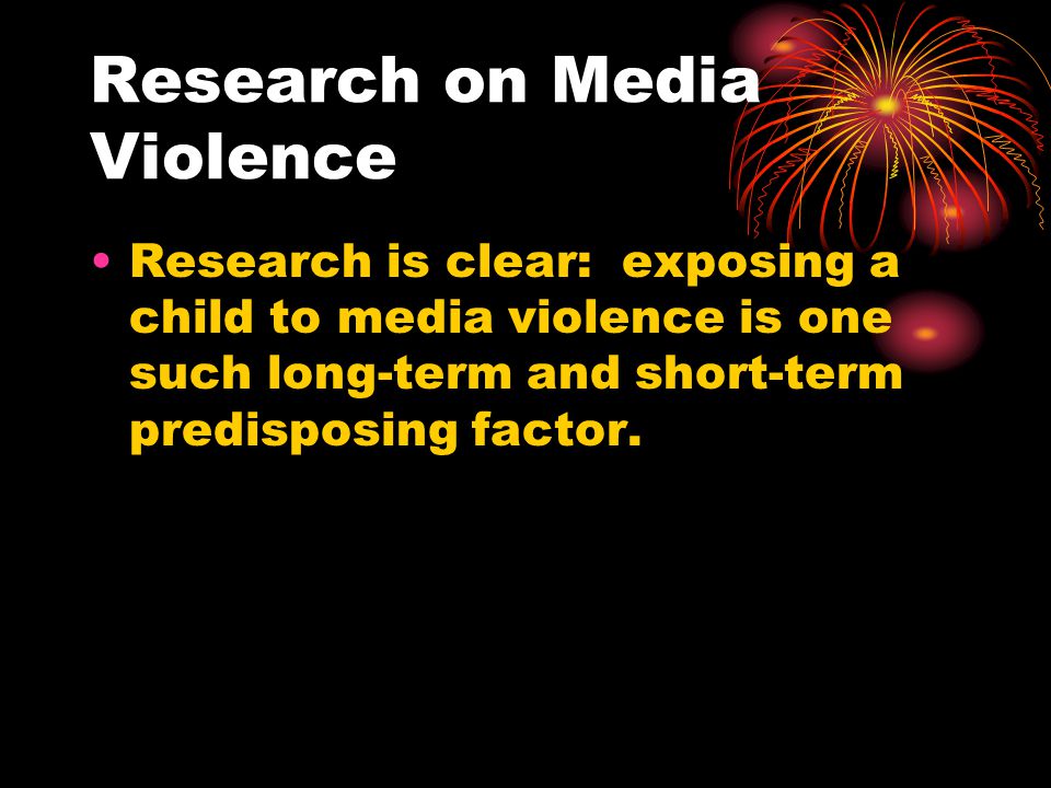 Research on Media Violence Research is clear: exposing a child to media violence is one such long-term and short-term predisposing factor.