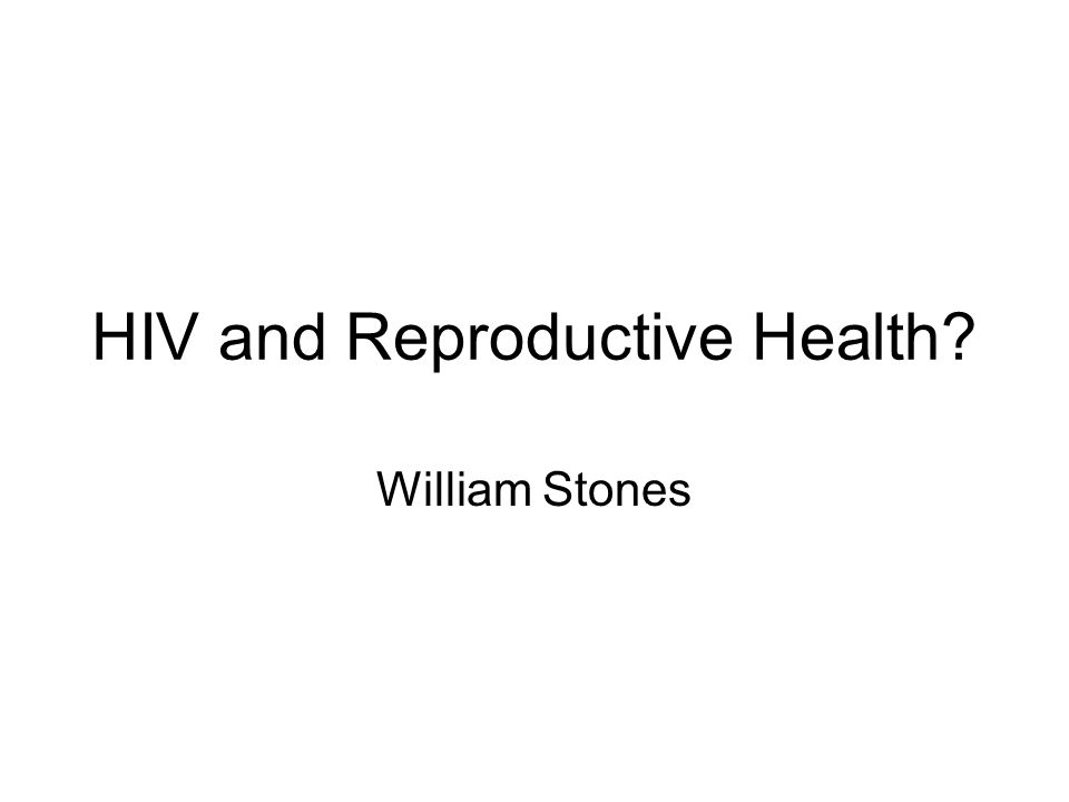 HIV and Reproductive Health William Stones