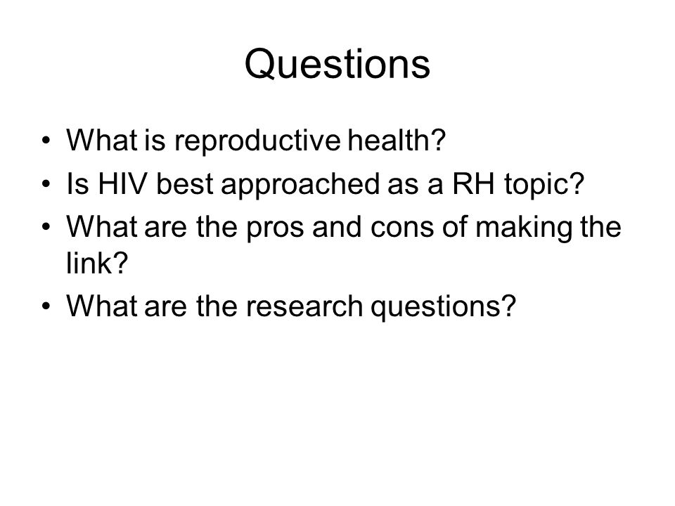 Questions What is reproductive health. Is HIV best approached as a RH topic.