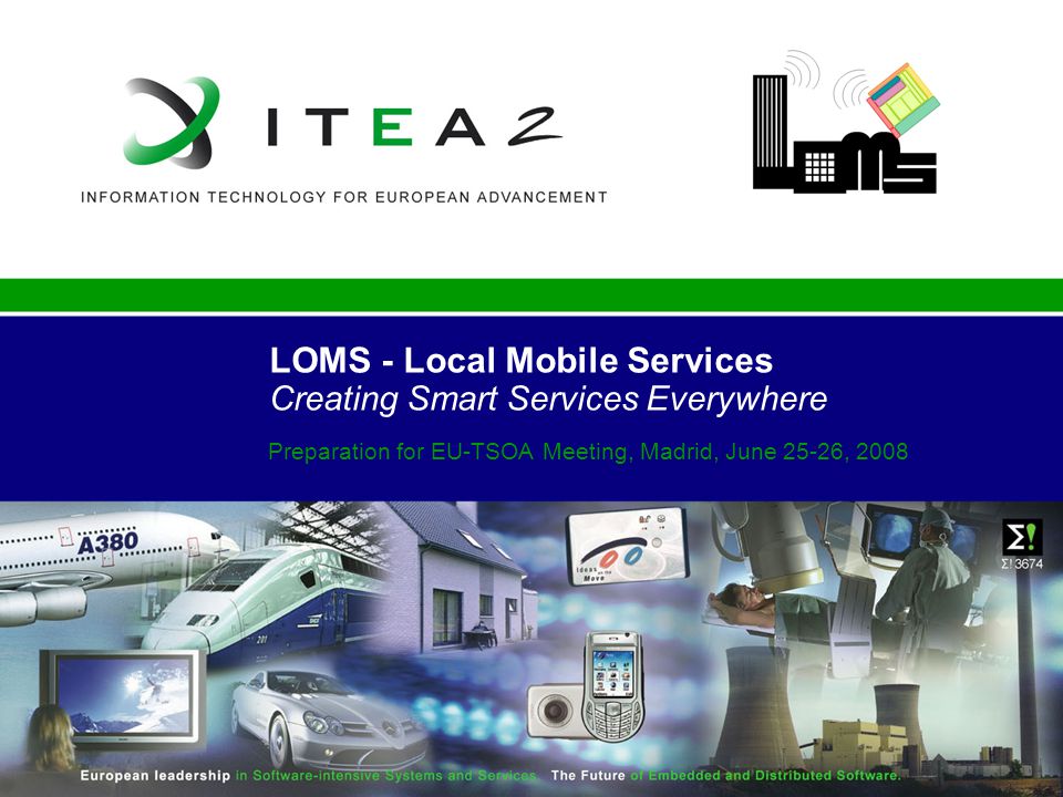 LOMS - Local Mobile Services Creating Smart Services Everywhere Preparation for EU-TSOA Meeting, Madrid, June 25-26, 2008
