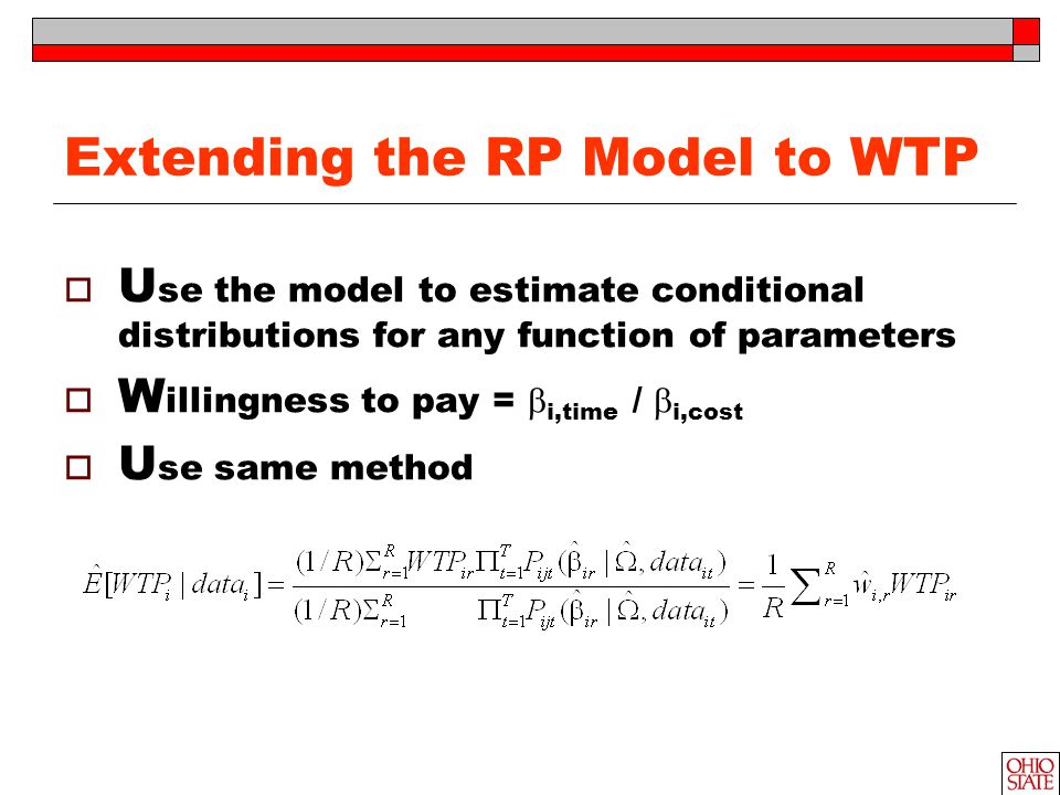 Extending the RP Model to WTP  U se the model to estimate conditional distributions for any function of parameters  W illingness to pay =  i,time /  i,cost  U se same method