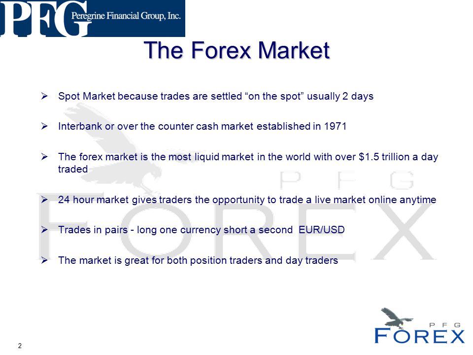 1 Peregrine Financial Group 2 The Forex Market Spot Market - 