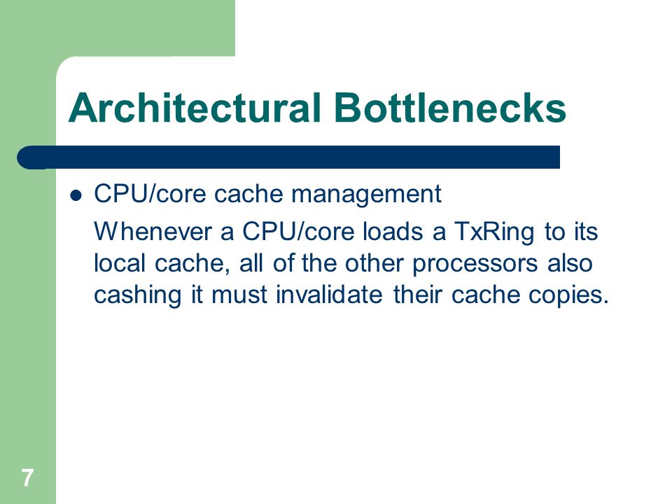 7 Architectural Bottlenecks CPU/core cache management Whenever a CPU/core loads a TxRing to its local cache, all of the other processors also cashing it must invalidate their cache copies.