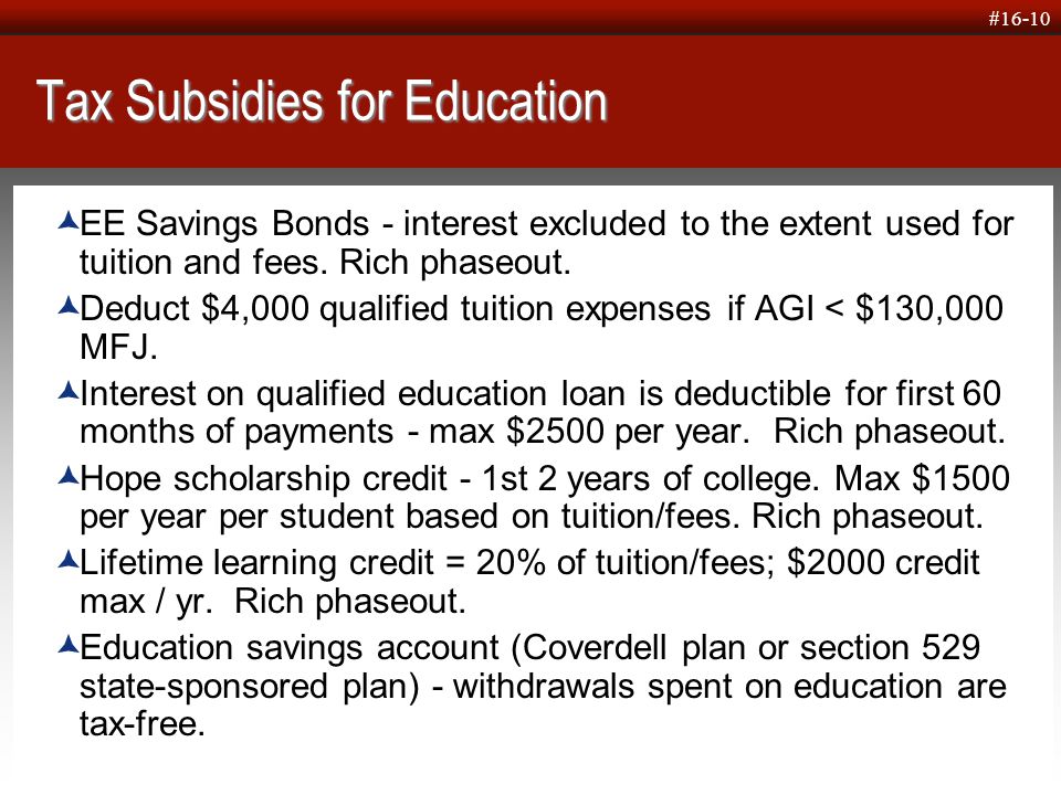 Click to edit Master text styles  Second level  Third level  Fourth level  Fifth level #16-10 Tax Subsidies for Education  EE Savings Bonds - interest excluded to the extent used for tuition and fees.