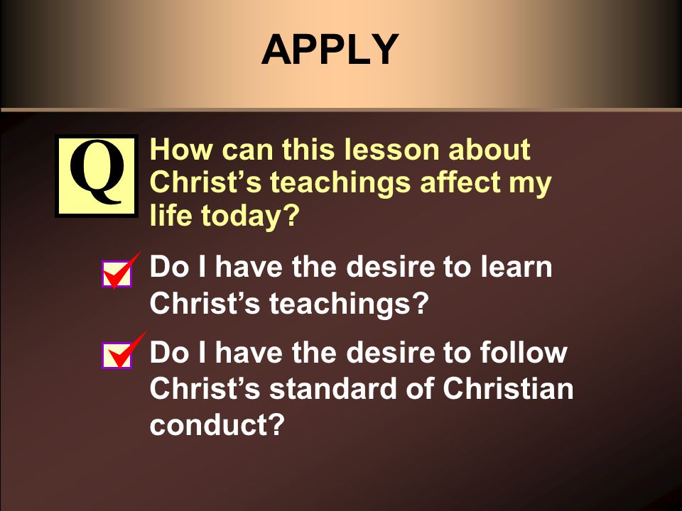 APPLY How can this lesson about Christ’s teachings affect my life today.