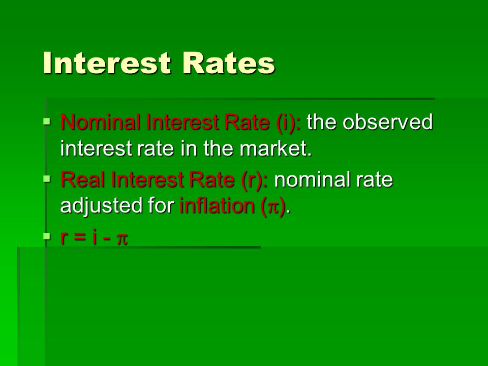 Interest Rates  Nominal Interest Rate (i): the observed interest rate in the market.