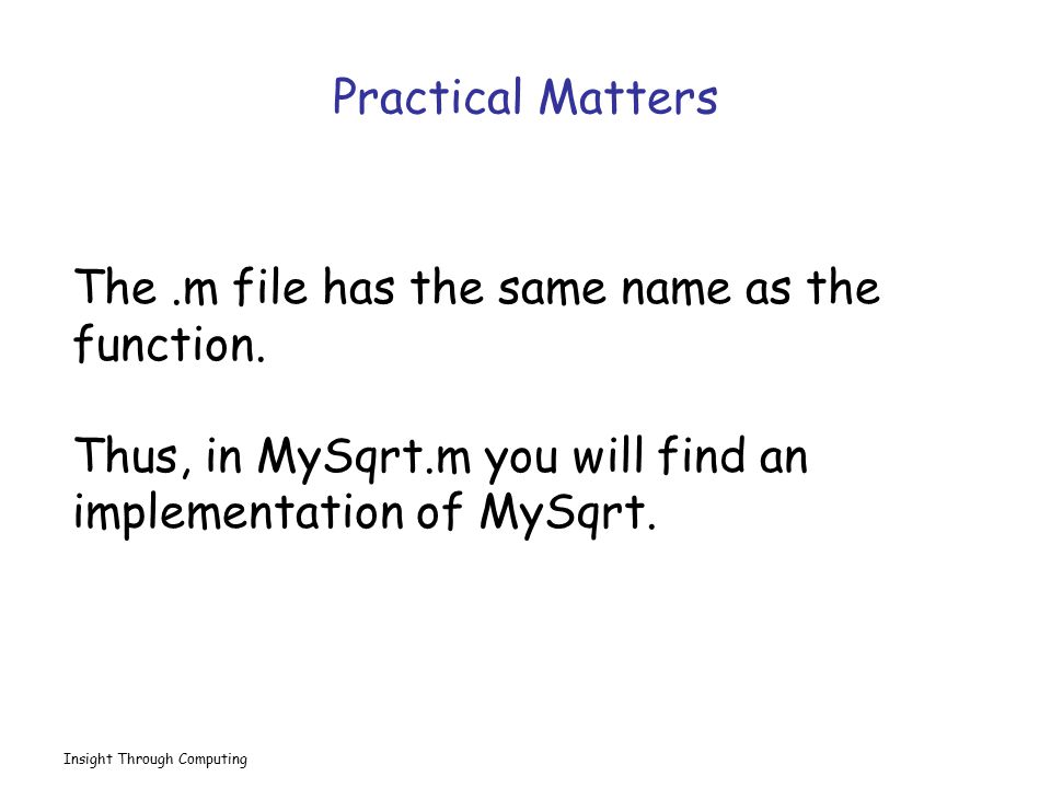 Insight Through Computing Practical Matters The.m file has the same name as the function.
