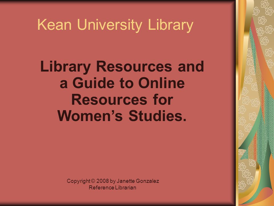 Kean University Library Library Resources and a Guide to Online Resources for Women’s Studies.