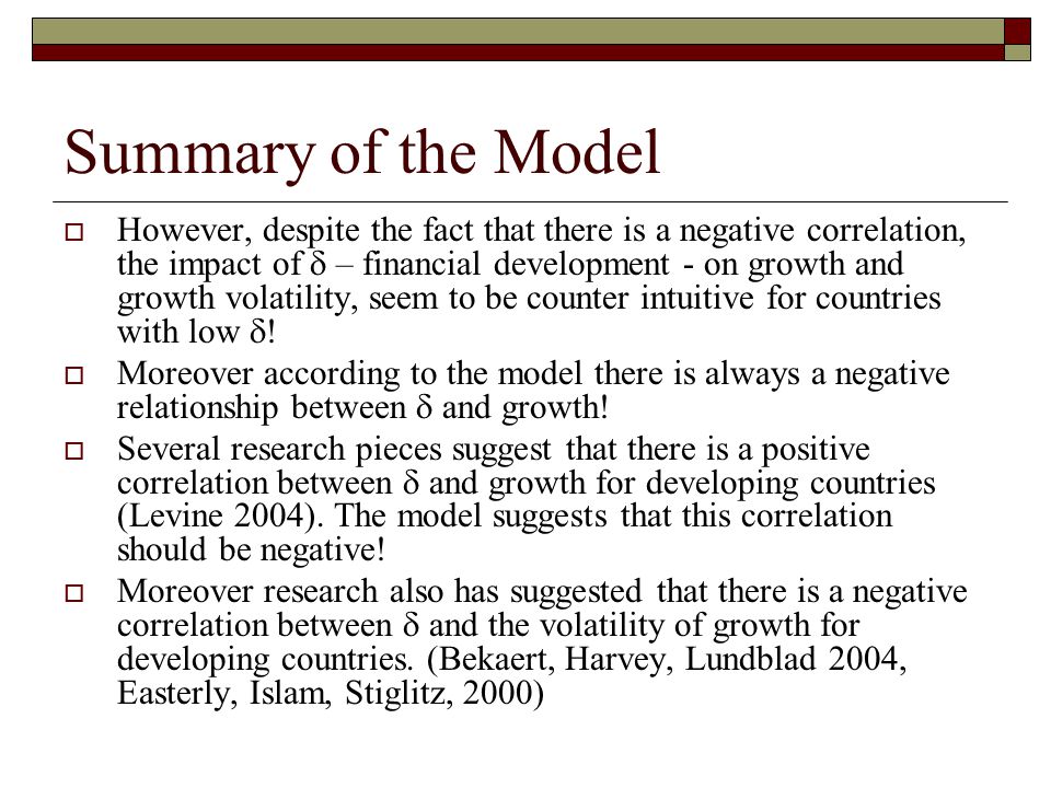 Summary of the Model  However, despite the fact that there is a negative correlation, the impact of  – financial development - on growth and growth volatility, seem to be counter intuitive for countries with low  .
