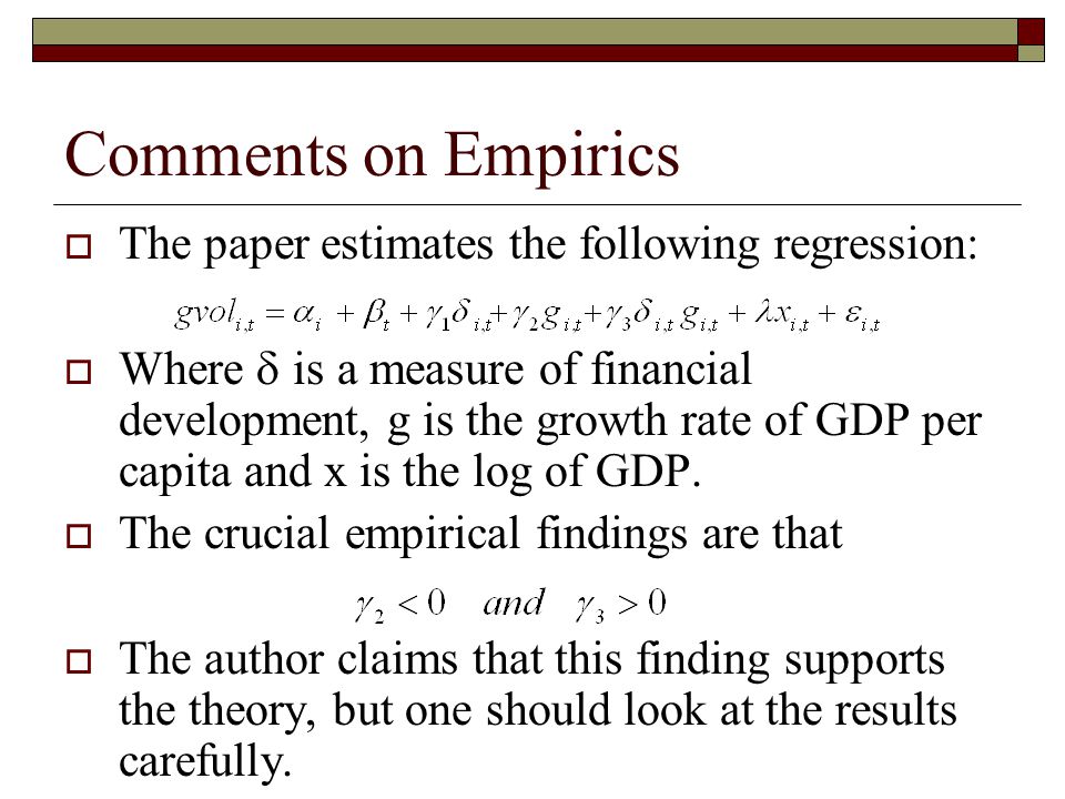 Comments on Empirics  The paper estimates the following regression:  Where  is a measure of financial development, g is the growth rate of GDP per capita and x is the log of GDP.