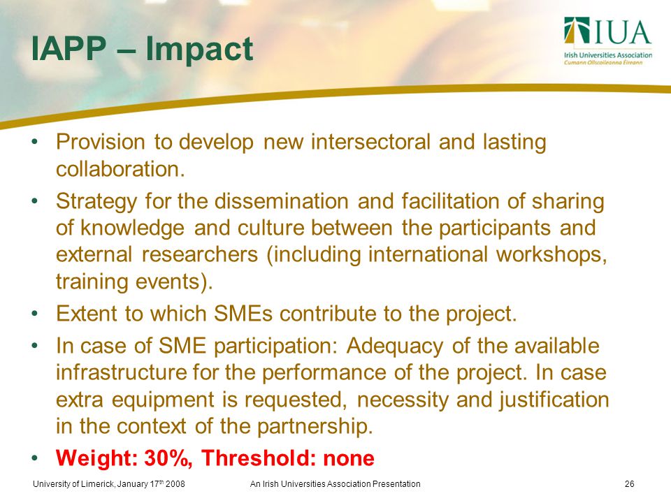 University of Limerick, January 17 th 2008An Irish Universities Association Presentation26 IAPP – Impact Provision to develop new intersectoral and lasting collaboration.