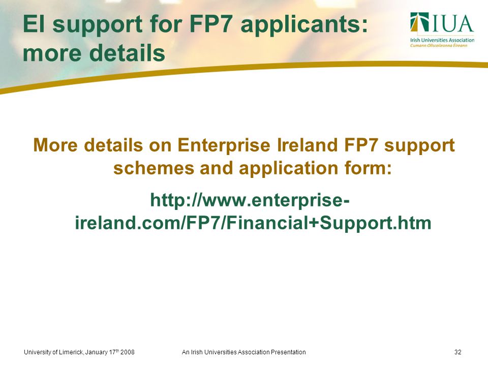 University of Limerick, January 17 th 2008An Irish Universities Association Presentation32 EI support for FP7 applicants: more details More details on Enterprise Ireland FP7 support schemes and application form:   ireland.com/FP7/Financial+Support.htm