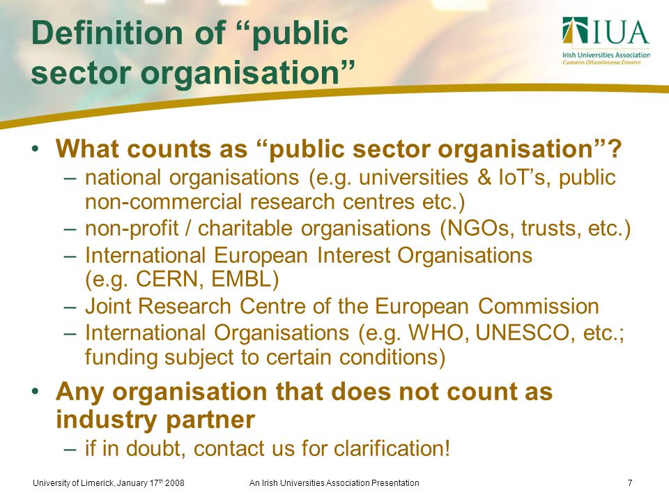 University of Limerick, January 17 th 2008An Irish Universities Association Presentation7 Definition of public sector organisation What counts as public sector organisation .