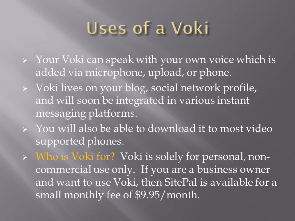  Your Voki can speak with your own voice which is added via microphone, upload, or phone.